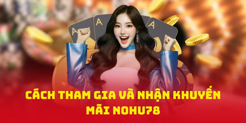Cách tham gia và nhận khuyến mãi NOHU78