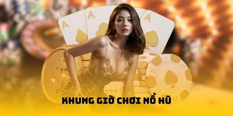 khung giờ chơi nổ hũ